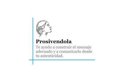 Prosivendola, te ayudan a construir el mensaje adecuado y a comunicarlo con autenticidad